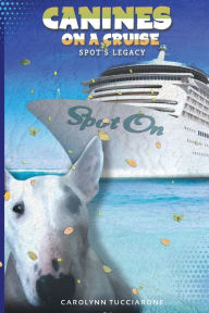Title: SPOT ON: Canines on a Cruise:, Author: Carolynn Tucciarone