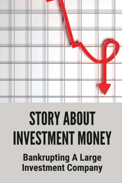 Story About Investment Money: Bankrupting A Large Investment Company: