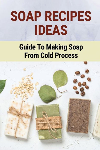 Soap Recipes Ideas: Guide To Making Soap From Cold Process: