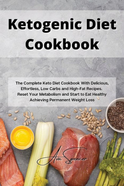 Ketogenic Diet Cookbook: The Complete Keto Diet Cookbook With Delicious, Effortless, Low Carbs and High-Fat Recipes. Reset Your Metabolism and St