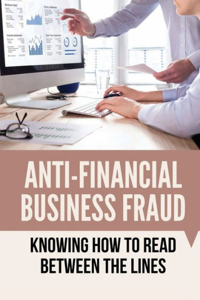Anti-Financial Business Fraud: Knowing How To Read Between The Lines:
