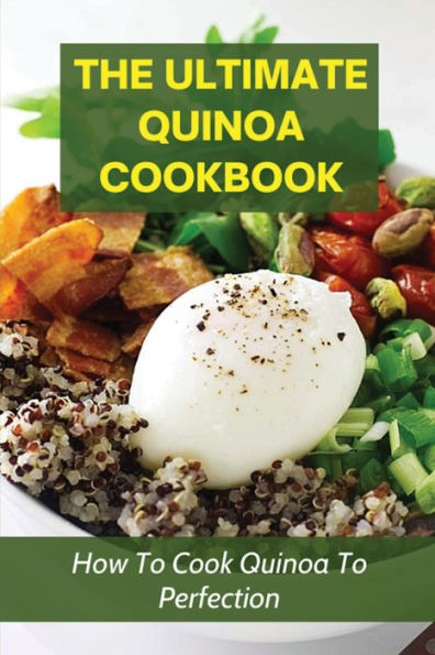 The Ultimate Quinoa Cookbook How To Cook Quinoa To Perfection