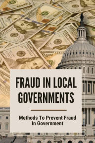 Title: Fraud In Local Governments: Methods To Prevent Fraud In Government:, Author: Lonnie Rainge