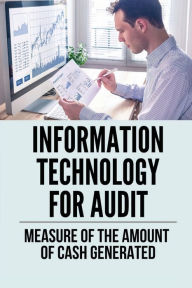 Title: Information Technology For Audit: Measure Of The Amount Of Cash Generated:, Author: Dana Hyman