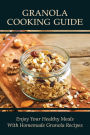 Granola Cooking Guide: Enjoy Your Healthy Meals With Homemade Granola Recipes: