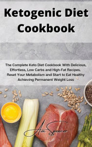 Title: Ketogenic Diet Cookbook: The Complete Keto Diet Cookbook With Delicious, Effortless, Low Carbs and High-Fat Recipes. Reset Your Metabolism and St, Author: Ava Spencer