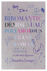 Title: Hey, I'm a BIROMANTIC, DEMISEXUAL, POLYAMOROUS, TRANS WOMAN, Cool, Author: Amadea Longo