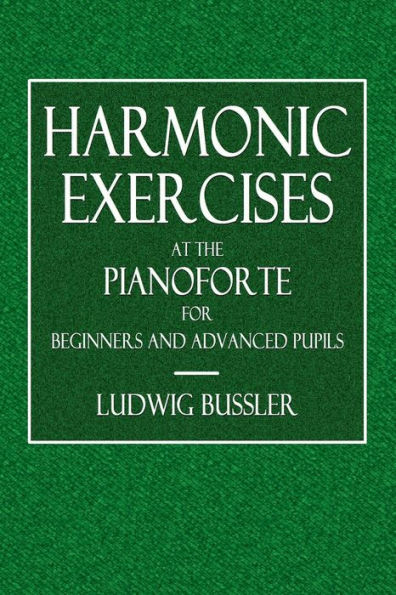 Harmonic Exercises at the Pianoforte for Beginners and Advanced Students: Forty-Two Exercises in Clear and Simple Arrangement