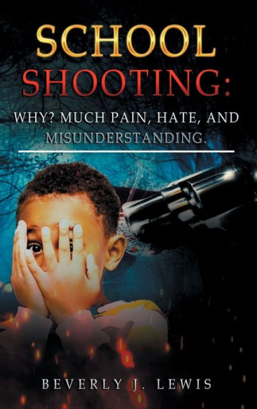 SCHOOL SHOOTING: WHY? MUCH PAIN, HATE, AND MISUNDERSTANDING.: