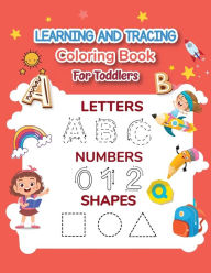 Title: Learning And Tracing Coloring Book For Toddles: Letters, Numbers, And Shapes:Toddler Activity Workbook, Ages 2-4, Pencil Control Practice Sheets, Author: Kristen Thrasher