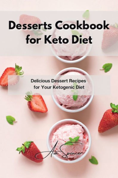 Desserts Cookbook for Keto Diet: Delicious Dessert Recipes for Your Ketogenic Diet