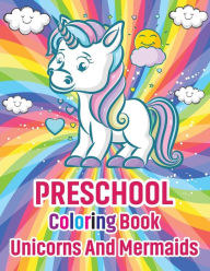 Title: Preschool Coloring Book: Unicorns And Mermaids:Unicorn Coloring Book, Mermaid Coloring Book, Ages 3-8, Author: Kristen Thrasher
