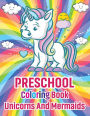 Preschool Coloring Book: Unicorns And Mermaids:Unicorn Coloring Book, Mermaid Coloring Book, Ages 3-8