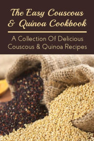 Title: The Easy Couscous & Quinoa Cookbook: A Collection Of Delicious Couscous & Quinoa Recipes:, Author: Jesse Gregersen