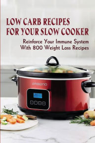 Title: Low Carb Recipes For Your Slow Cooker: Reinforce Your Immune System With 800 Weight Loss Recipes:, Author: Aron Larranaga