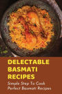 Delectable Basmati Recipes: Simple Step To Cook Perfect Basmati Recipes: