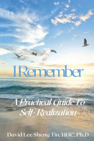 Title: I Remember: A Practical Guide to Self - Realization, Author: LEE SHENG TIN DAVID