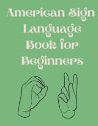 Title: American Sign Language Book For Beginners: Educational Book,Suitable for Children,Teens and Adults.Contains the Alphabet,Numbers and a Colors., Author: Cristie Publishing