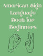 American Sign Language Book For Beginners: Educational Book,Suitable for Children,Teens and Adults.Contains the Alphabet,Numbers and a Colors.