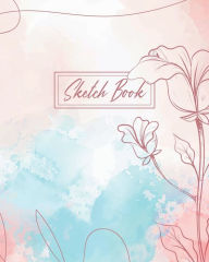 Title: Sketch Book - Watercolor Flowers: Sketch Book for Writing or Drawing, 110 Pages, 8x10, Author: Tribe 9. Design