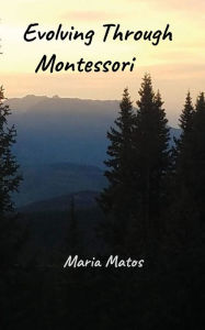 Title: Evolving Through Montessori, Author: Maria Matos