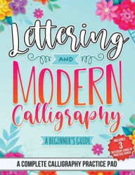 Title: Lettering and Modern Calligraphy A Beginner's Guide: A Complete Calligraphies Practice Pad:Includes 3 Specialized Practice Papers: Alphabet Pages, Dot Grid Pages, And Slanted Angle Notebook Pages., Author: Kristen Thrasher
