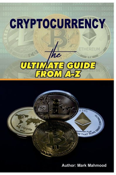 Cryptocurrency: The Ultimate Guide From A-Z
