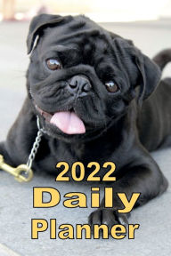 Title: 2022 Daily Planner Appointment Book Calendar - Black Pug Dog: Great Gift Idea for Pug Dog Lover - Daily Planner Appointment Book Calendar, Author: Tommy Bromley