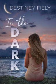 Title: In the Dark, Author: Destiney Fiely
