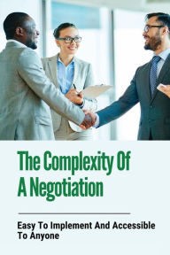 Title: The Complexity Of A Negotiation: Easy To Implement And Accessible To Anyone:, Author: Willene Isome