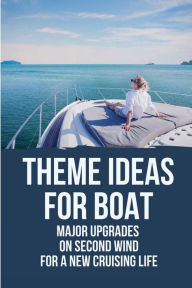 Title: Theme Ideas For Boat: Major Upgrades On Second Wind For A New Cruising Life:, Author: Denny Broomhead