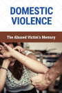 Domestic Violence: The Abused Victim's Memory: