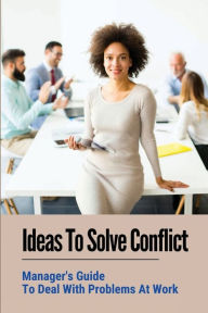 Title: Ideas To Solve Conflict: Manager's Guide To Deal With Problems At Work:, Author: Jeffry Crofford