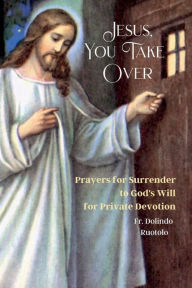 Title: Jesus, You Take Over: Prayers for Surrender to God's Will for Private Devotion, Author: Fr. Dolindo Ruotolo