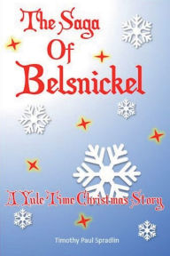 Title: The Saga of Belsnickel: A Yule Time Christmas Story, Author: Timothy Spradlin