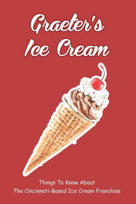 Title: Graeter's Ice Cream: Things To Know About The Cincinnati-based Ice Cream Franchise:, Author: Lynetta Rockwood