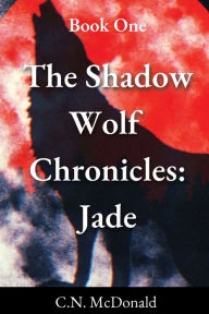 Title: The Shadow Wolf Chronicles: Jade:Book One, Author: Ciarra McDonald