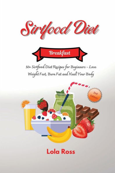 The Sirtfood Diet - Breakfast Recipes: 50+ Sirtfood Diet Recipes for Beginners - Lose Weight Fast, Burn Fat and Heal Your Body