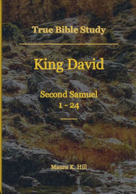 Title: True Bible Study - King David Second Samuel 1-24, Author: Maura Hill