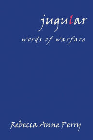 Title: jugular: words of warfare, Author: Rebecca Anne Perry