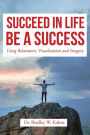 Succeed In Life-Be A Success-Using Relaxation, Visualization and Imagery