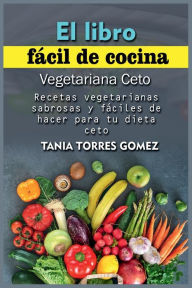 Title: El libro fï¿½cil de cocina Vegetariana Ceto: Recetas vegetarianas sabrosas y fï¿½ciles de hacer para tu dieta ceto, Author: Tania Torres Gomez
