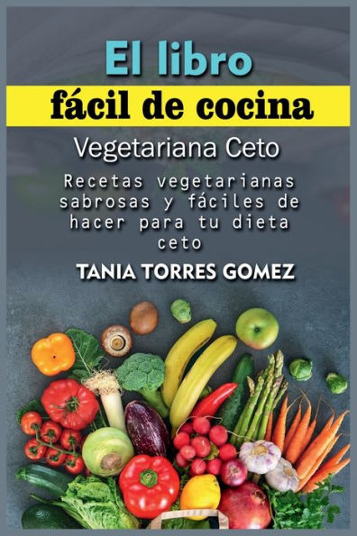 El libro fï¿½cil de cocina Vegetariana Ceto: Recetas vegetarianas sabrosas y fï¿½ciles de hacer para tu dieta ceto
