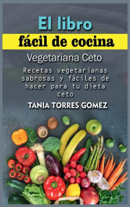 Title: El libro fácil de cocina Vegetariana Ceto: Recetas vegetarianas sabrosas y fáciles de hacer para tu dieta ceto, Author: Tania Torres Gomez