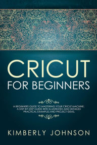 Title: Cricut for Beginners, Author: Kimberly Johnson