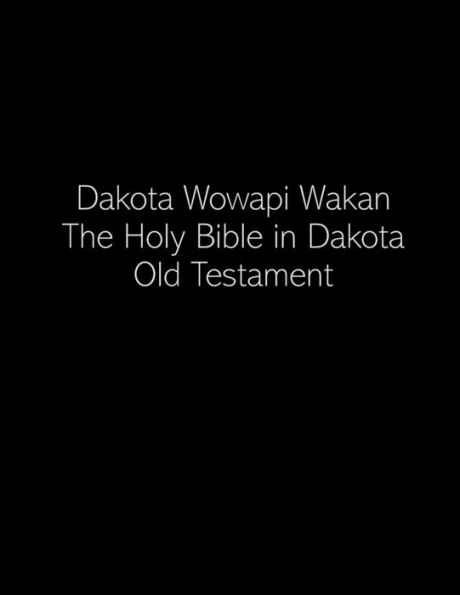 Dakota Wowapi Wakan: The Holy Bible in Dakota (Old Testament):