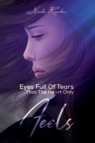 Title: Eyes Full of Tears That Only The Heart Feels, Author: Nicole Rankin