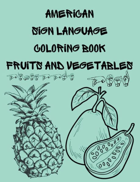 American Sign Language Coloring Book Fruits and Vegetables: This book contains the ASL for fruits and vegetables,perfect way to learn while you have fun.