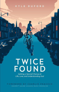 Title: Twice Found: Getting a Second Chance at Life, Love, and Understanding God, Author: Kyle Duford