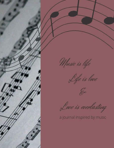 Music is life...Life is love & Love is everlasting: a journal inspired by music